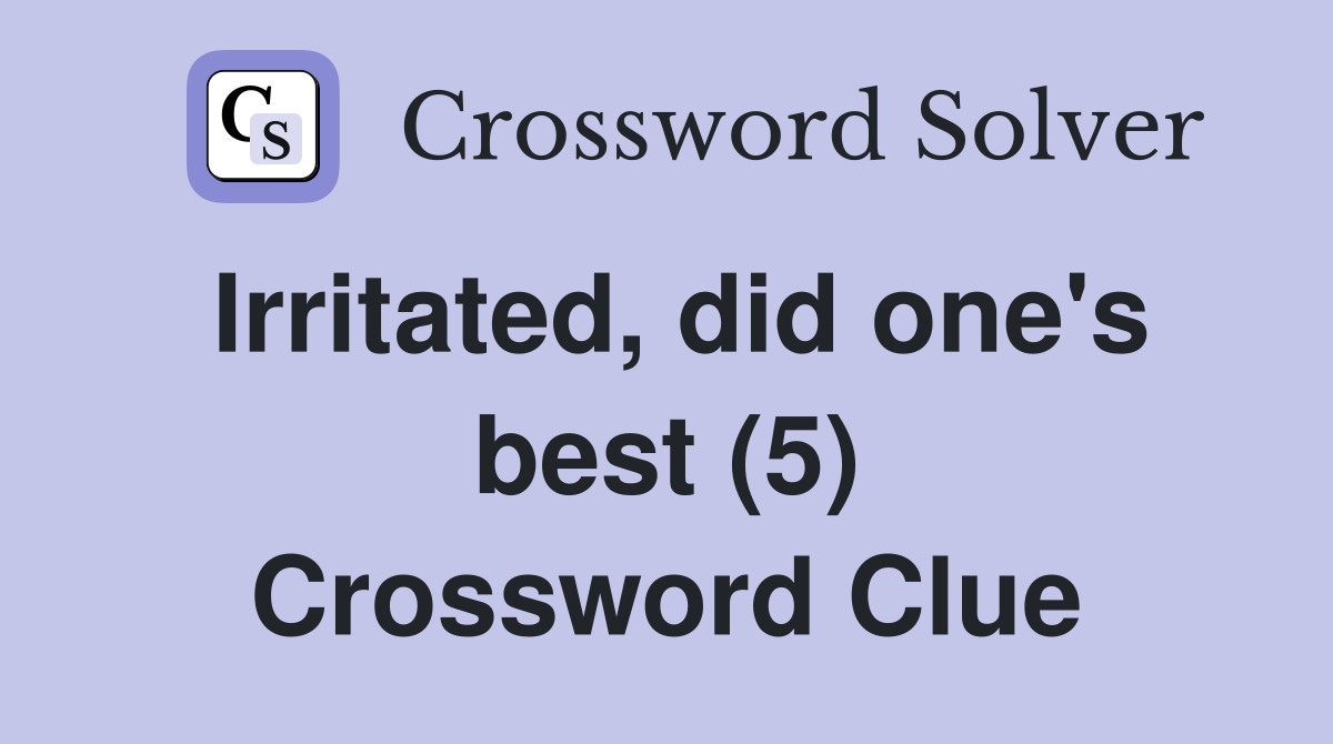 Irritated, did one's best (5) Crossword Clue Answers Crossword Solver